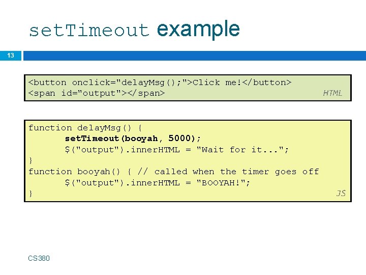 set. Timeout example 13 <button onclick="delay. Msg(); ">Click me!</button> <span id="output"></span> function delay. Msg()