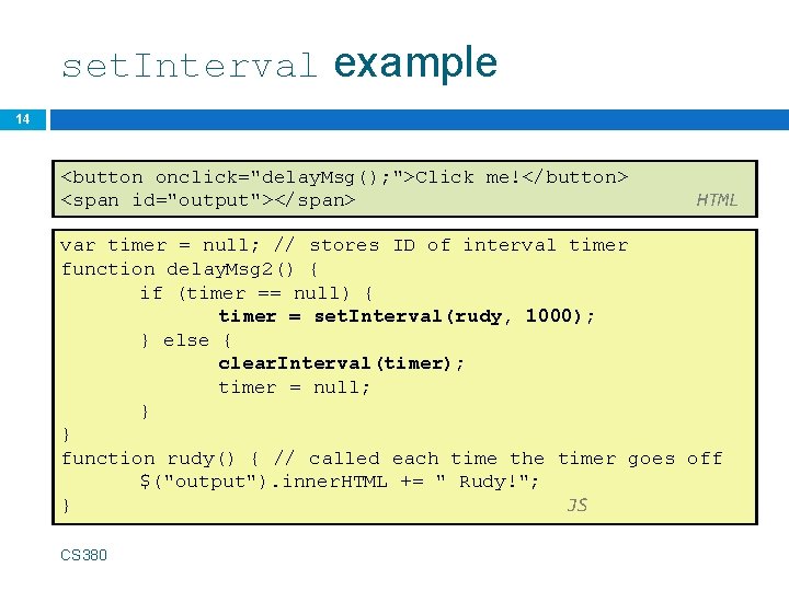 set. Interval example 14 <button onclick="delay. Msg(); ">Click me!</button> <span id="output"></span> HTML var timer