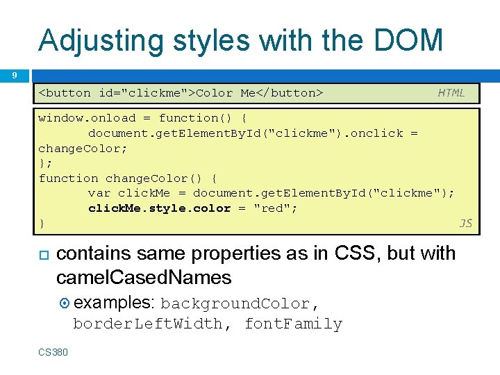 Adjusting styles with the DOM 9 <button id="clickme">Color Me</button> HTML window. onload = function()