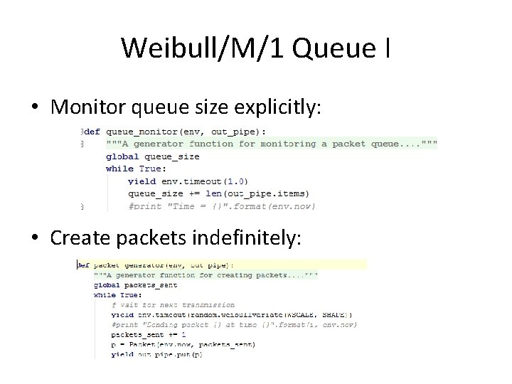 Weibull/M/1 Queue I • Monitor queue size explicitly: • Create packets indefinitely: 