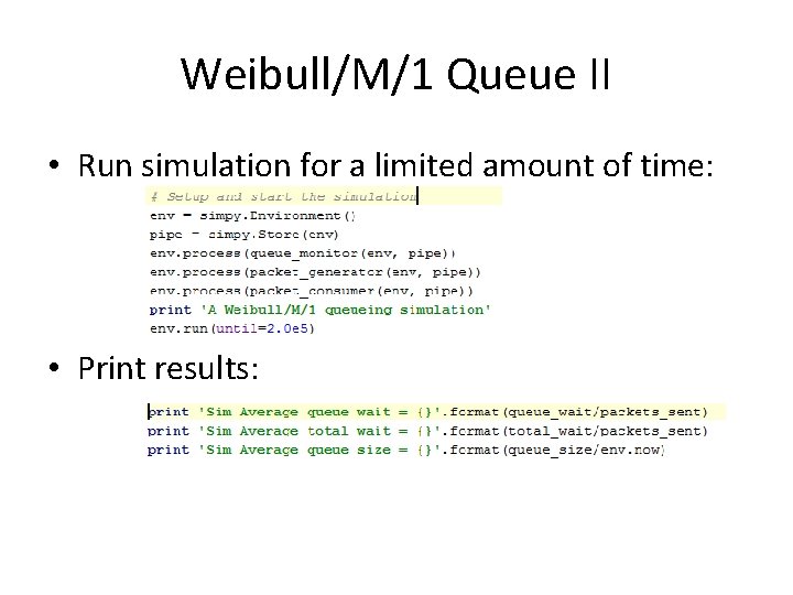 Weibull/M/1 Queue II • Run simulation for a limited amount of time: • Print