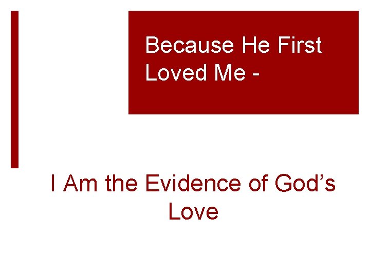 Because He First Loved Me - I Am the Evidence of God’s Love 