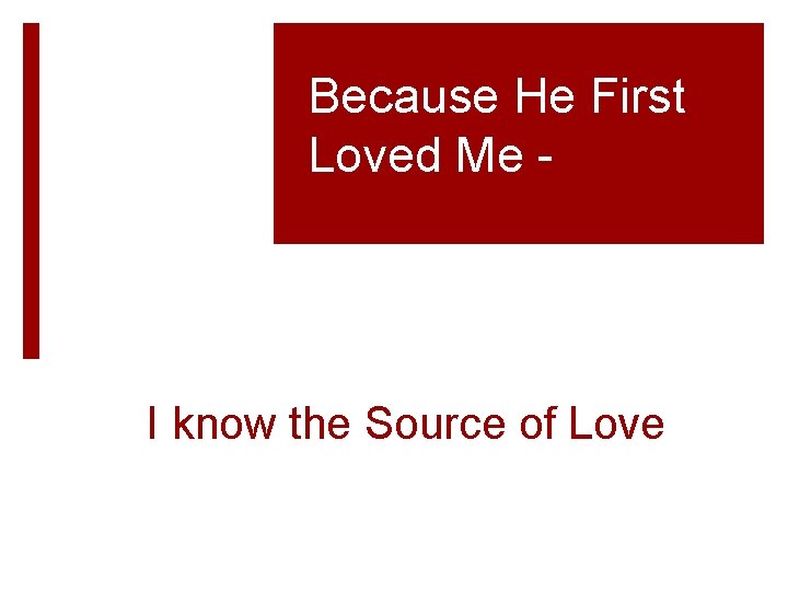 Because He First Loved Me - I know the Source of Love 
