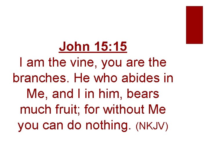 John 15: 15 I am the vine, you are the branches. He who abides