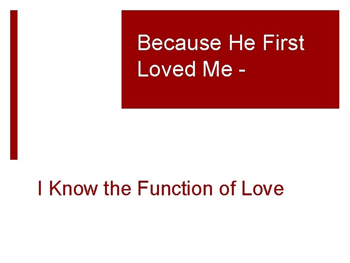 Because He First Loved Me - I Know the Function of Love 