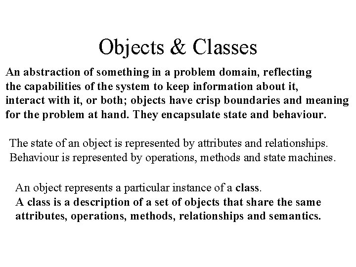 Objects & Classes An abstraction of something in a problem domain, reflecting the capabilities Objects & Classes An abstraction of something in a problem domain, reflecting the capabilities