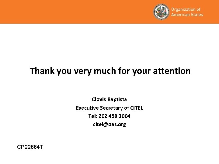 Thank you very much for your attention Clovis Baptista Executive Secretary of CITEL Tel: