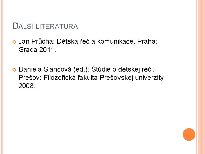 DALŠÍ LITERATURA Jan Průcha: Dětská řeč a komunikace. Praha: Grada 2011. Daniela Slančová (ed.