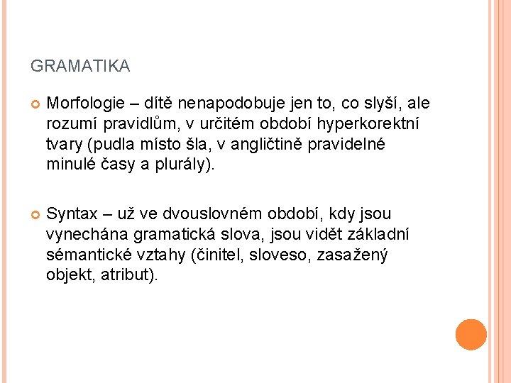 GRAMATIKA Morfologie – dítě nenapodobuje jen to, co slyší, ale rozumí pravidlům, v určitém