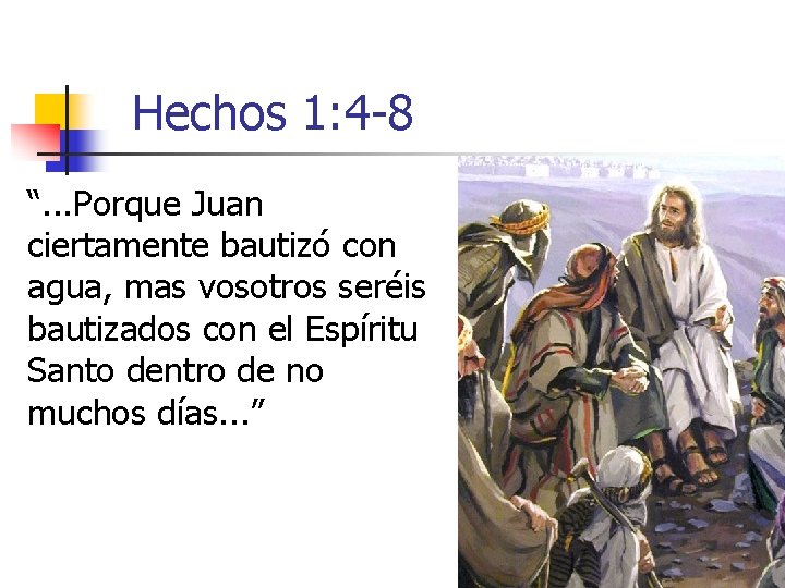 Hechos 1: 4 -8 “. . . Porque Juan ciertamente bautizó con agua, mas