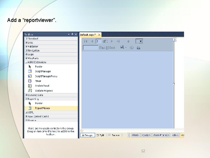 Add a “reportviewer”. 12 