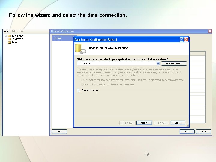 Follow the wizard and select the data connection. 16 