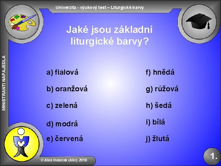 Univerzita - výukový test – Liturgické barvy MINISTRANTI NAPAJEDLA Jaké jsou základní liturgické barvy?