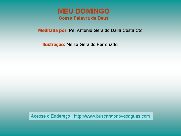 MEU DOMINGO Com a Palavra de Deus Meditada por: Pe. Antônio Geraldo Dalla Costa