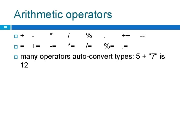 Arithmetic operators 18 + * / %. ++ -= += -= *= /= %=.