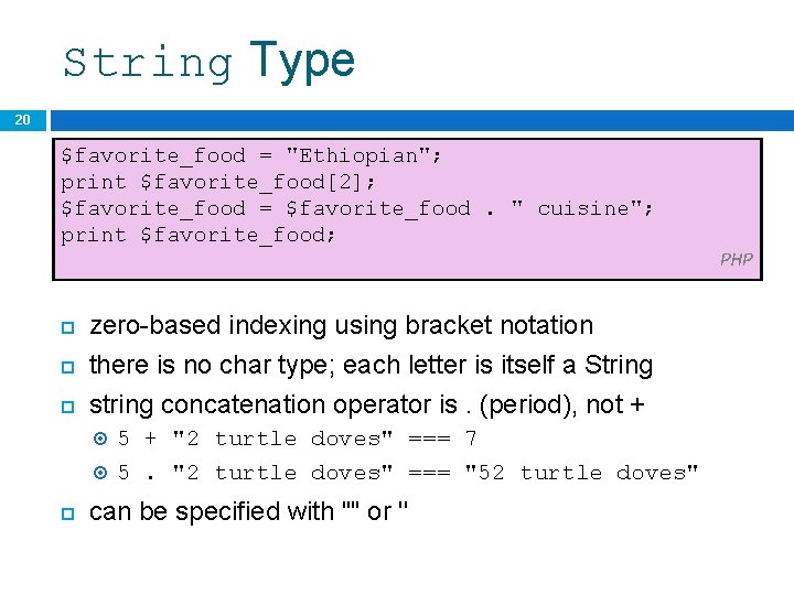 String Type 20 $favorite_food = "Ethiopian"; print $favorite_food[2]; $favorite_food = $favorite_food. " cuisine"; print