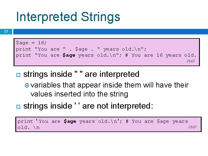 Interpreted Strings 23 $age = 16; print "You are ". $age. " years old.