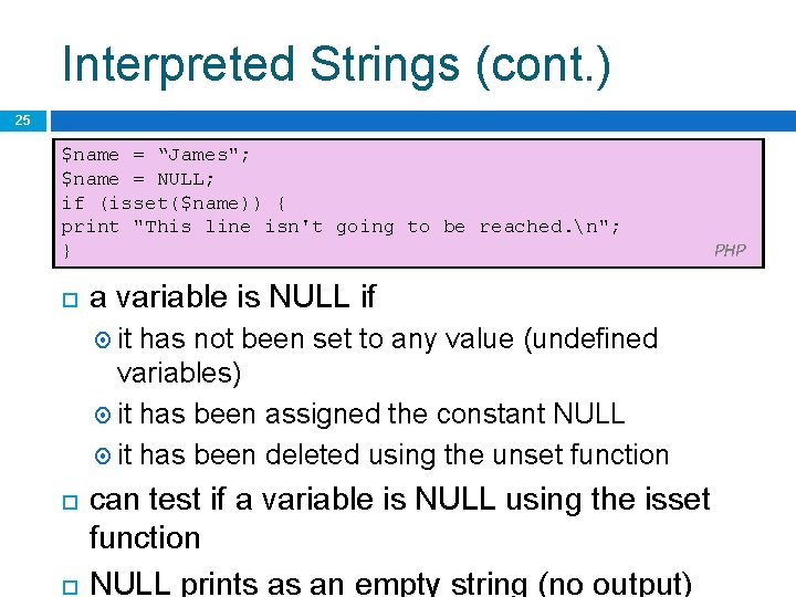Interpreted Strings (cont. ) 25 $name = “James"; $name = NULL; if (isset($name)) {