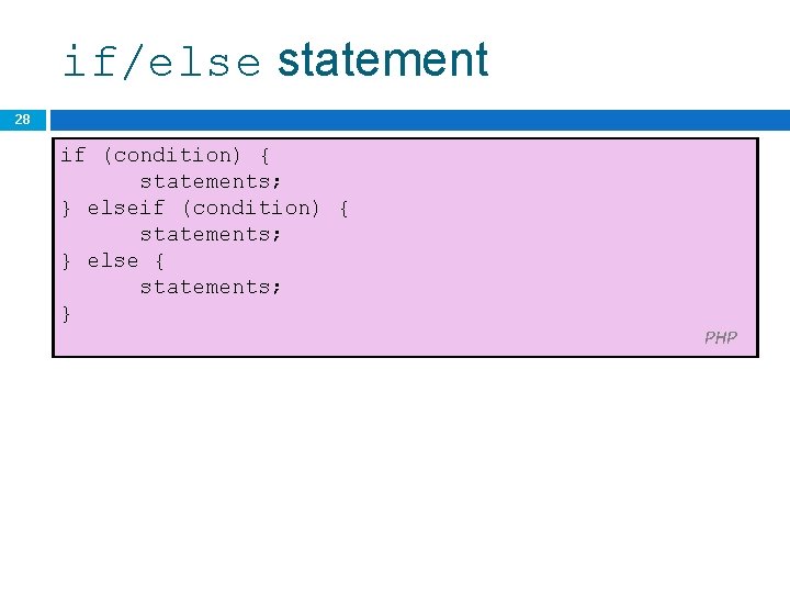 if/else statement 28 if (condition) { statements; } else { statements; } PHP 