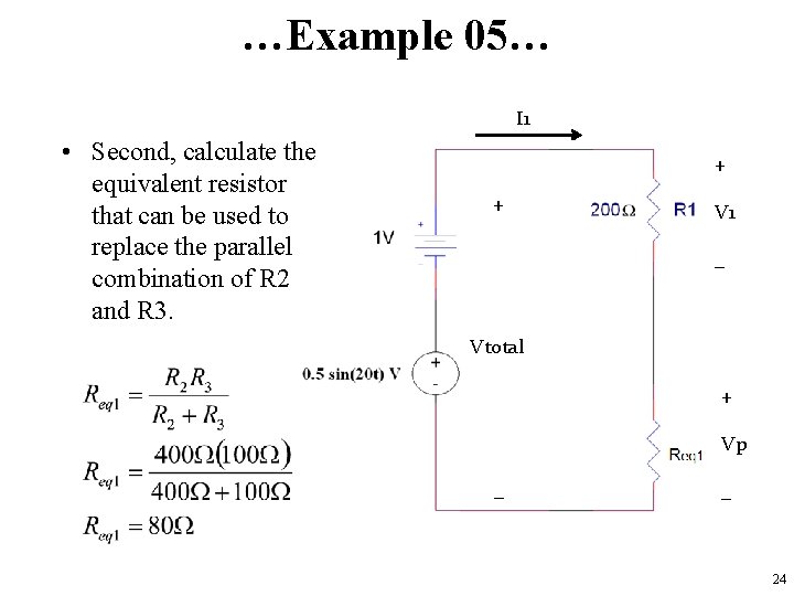…Example 05… I 1 • Second, calculate the equivalent resistor that can be used