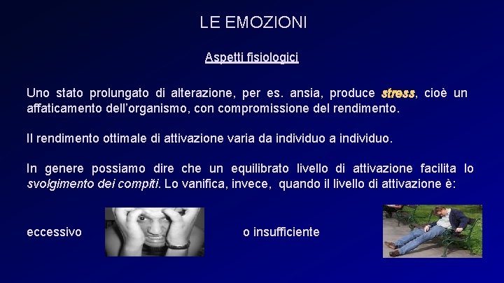 LE EMOZIONI Aspetti fisiologici Uno stato prolungato di alterazione, per es. ansia, produce stress,