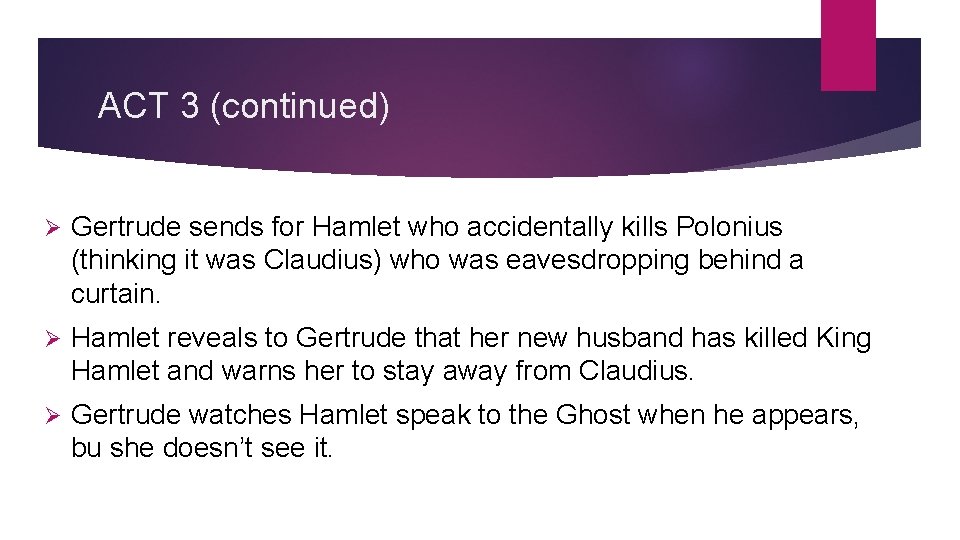 ACT 3 (continued) Ø Gertrude sends for Hamlet who accidentally kills Polonius (thinking it