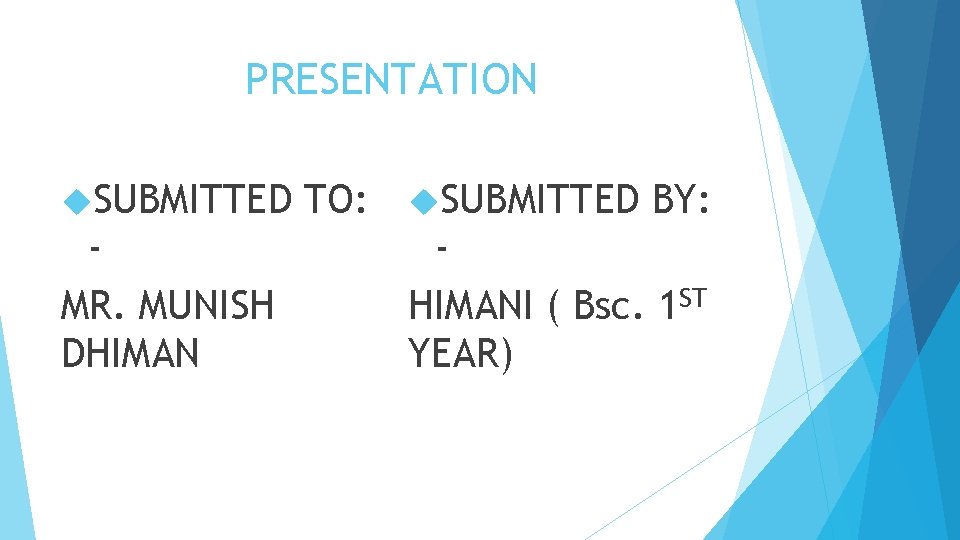 PRESENTATION TO: SUBMITTED BY: HIMANI ( Bsc. 1 ST MR. MUNISH YEAR) DHIMAN SUBMITTED