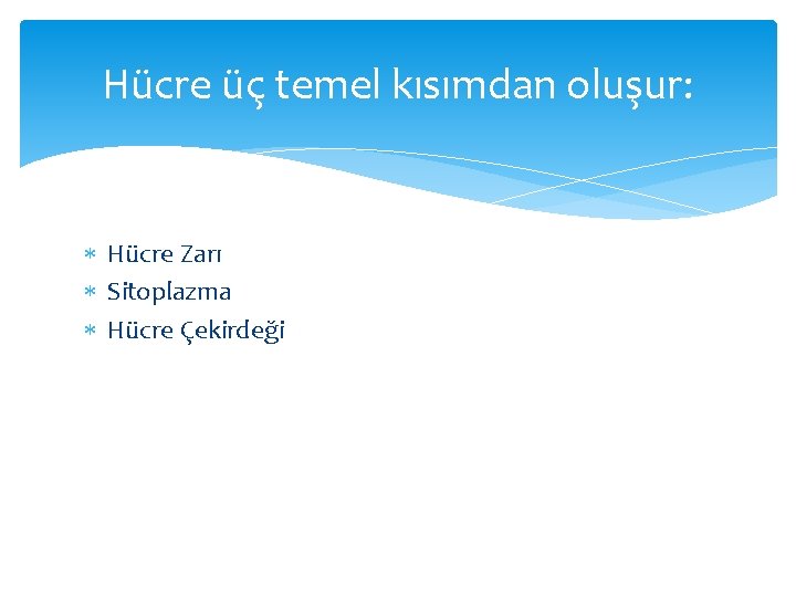 Hücre üç temel kısımdan oluşur: Hücre Zarı Sitoplazma Hücre Çekirdeği 