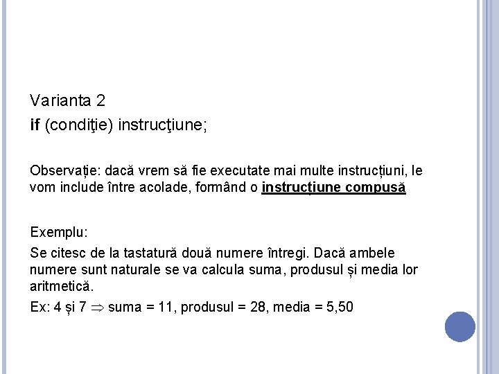 Varianta 2 if (condiţie) instrucţiune; Observație: dacă vrem să fie executate mai multe instrucțiuni,