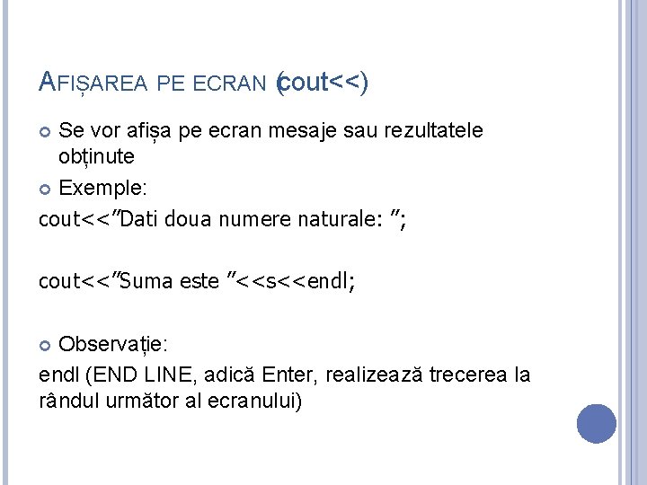 AFIȘAREA PE ECRAN (cout<<) Se vor afișa pe ecran mesaje sau rezultatele obținute Exemple:
