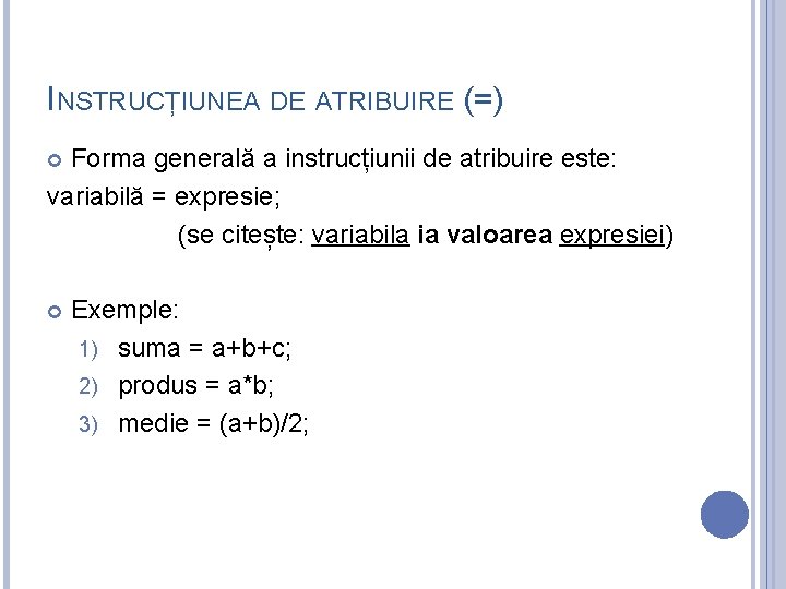INSTRUCȚIUNEA DE ATRIBUIRE (=) Forma generală a instrucțiunii de atribuire este: variabilă = expresie;