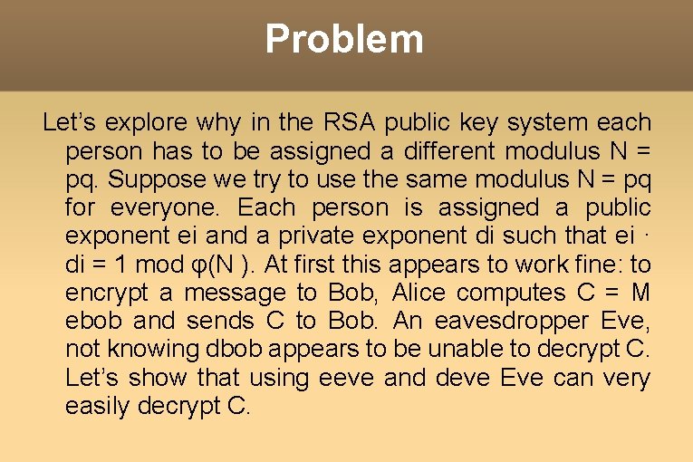 Problem Let’s explore why in the RSA public key system each person has to