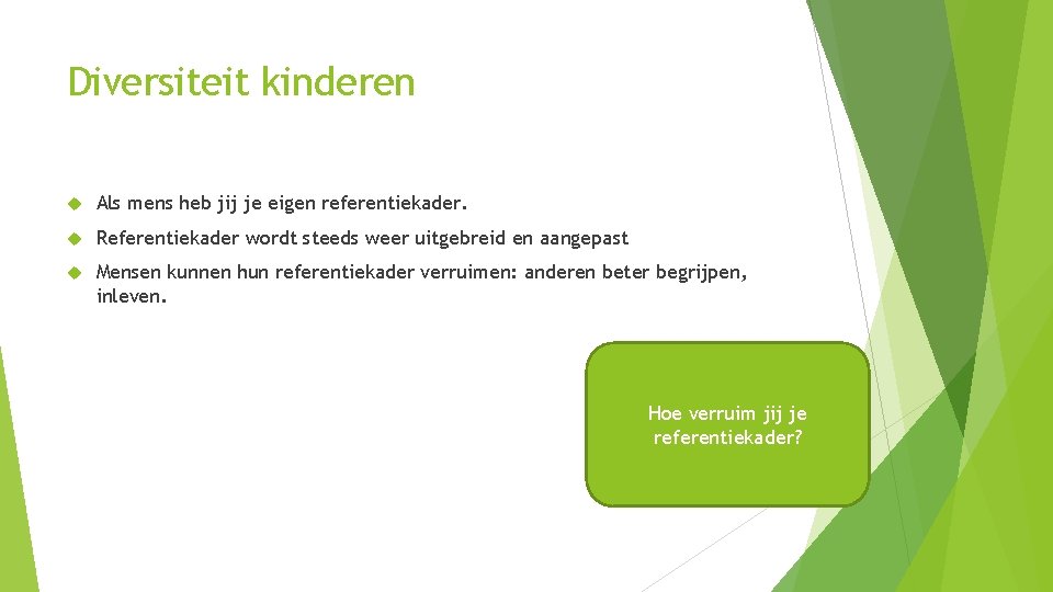 Diversiteit kinderen Als mens heb jij je eigen referentiekader. Referentiekader wordt steeds weer uitgebreid