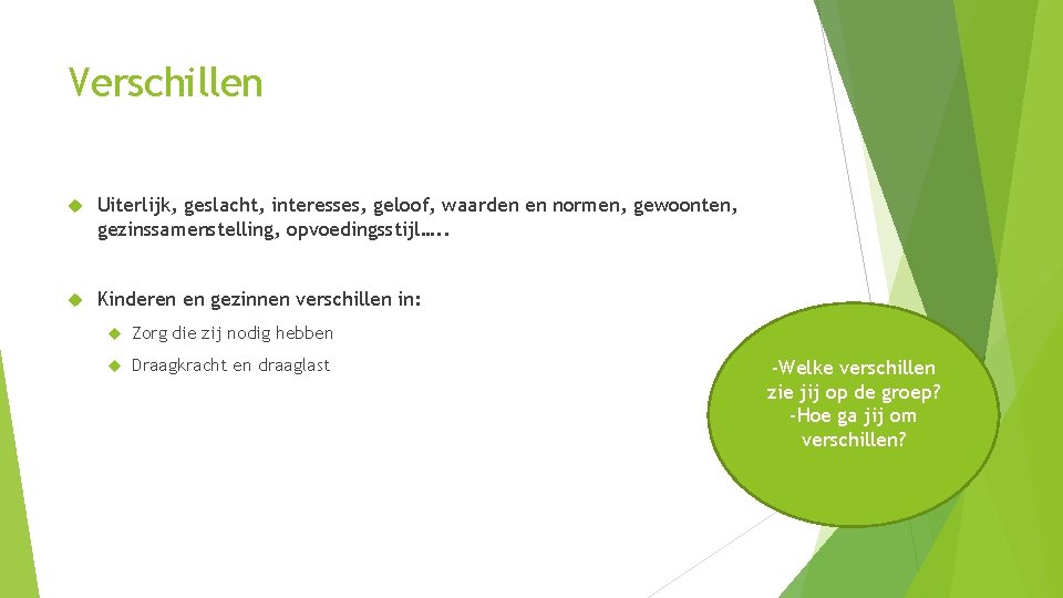 Verschillen Uiterlijk, geslacht, interesses, geloof, waarden en normen, gewoonten, gezinssamenstelling, opvoedingsstijl…. . Kinderen en