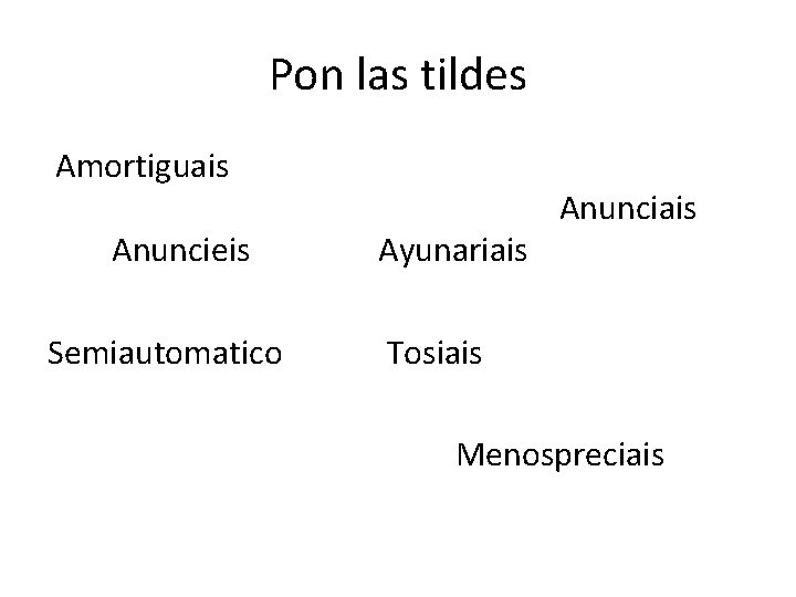 Pon las tildes Amortiguais Anuncieis Semiautomatico Ayunariais Anunciais Tosiais Menospreciais 