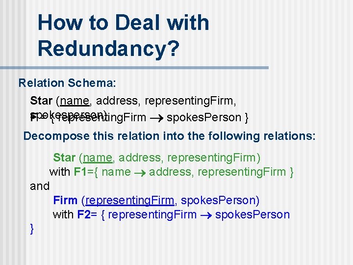 How to Deal with Redundancy? Relation Schema: Star (name, address, representing. Firm, spokesperson) F