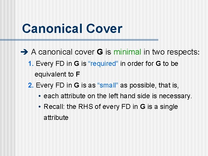 Canonical Cover A canonical cover G is minimal in two respects: 1. Every FD