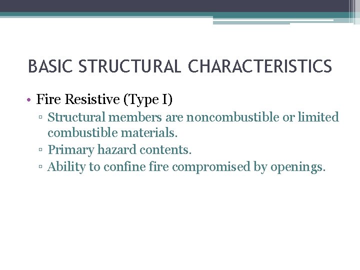 BASIC STRUCTURAL CHARACTERISTICS • Fire Resistive (Type I) ▫ Structural members are noncombustible or