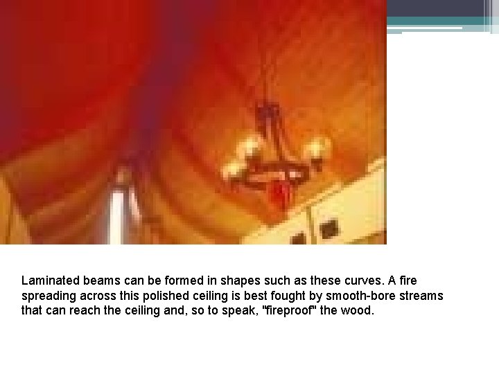 Laminated beams can be formed in shapes such as these curves. A fire spreading