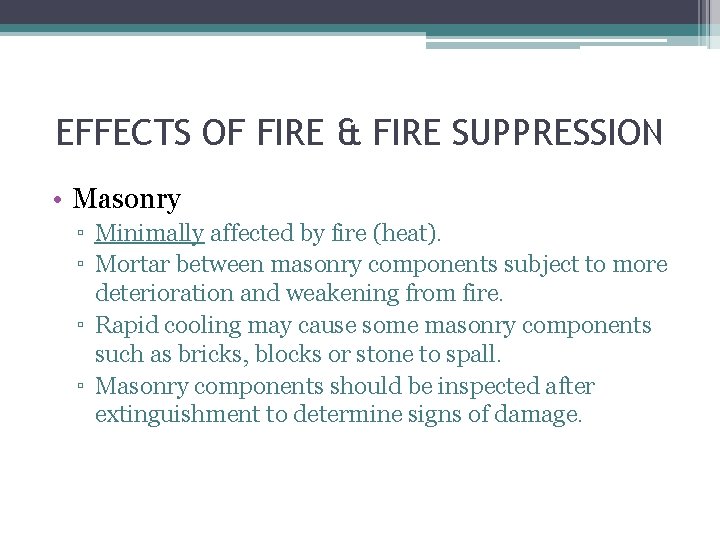 EFFECTS OF FIRE & FIRE SUPPRESSION • Masonry ▫ Minimally affected by fire (heat).