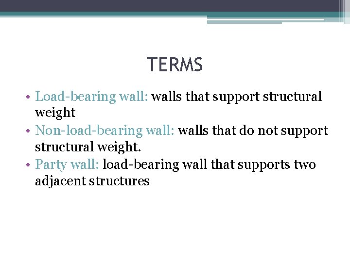 TERMS • Load-bearing wall: walls that support structural weight • Non-load-bearing wall: walls that