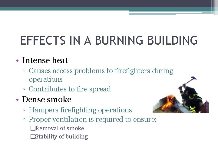EFFECTS IN A BURNING BUILDING • Intense heat ▫ Causes access problems to firefighters