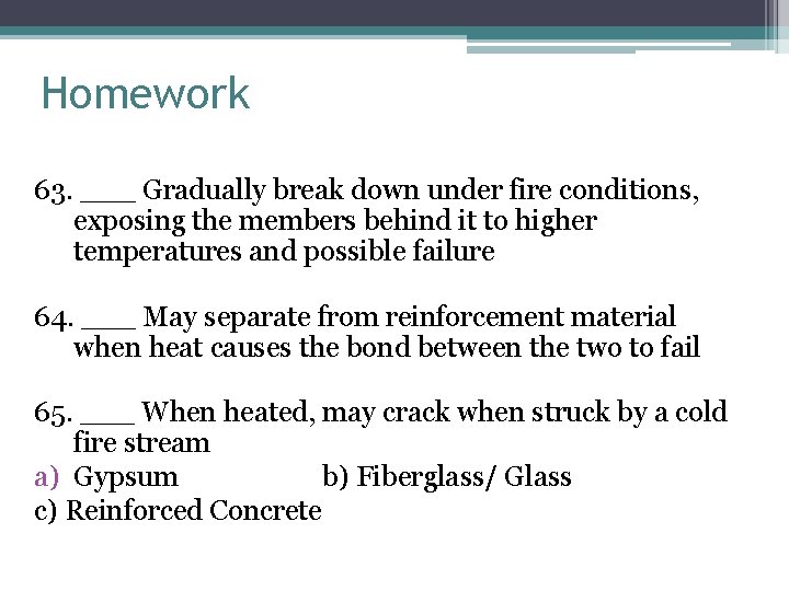 Homework 63. ___ Gradually break down under fire conditions, exposing the members behind it