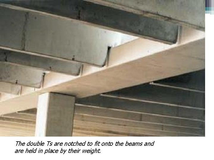 The double Ts are notched to fit onto the beams and are held in