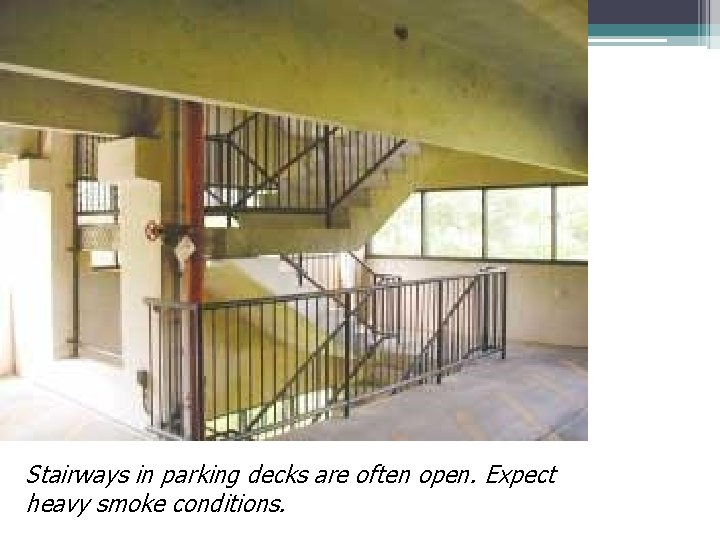 Stairways in parking decks are often open. Expect heavy smoke conditions. 