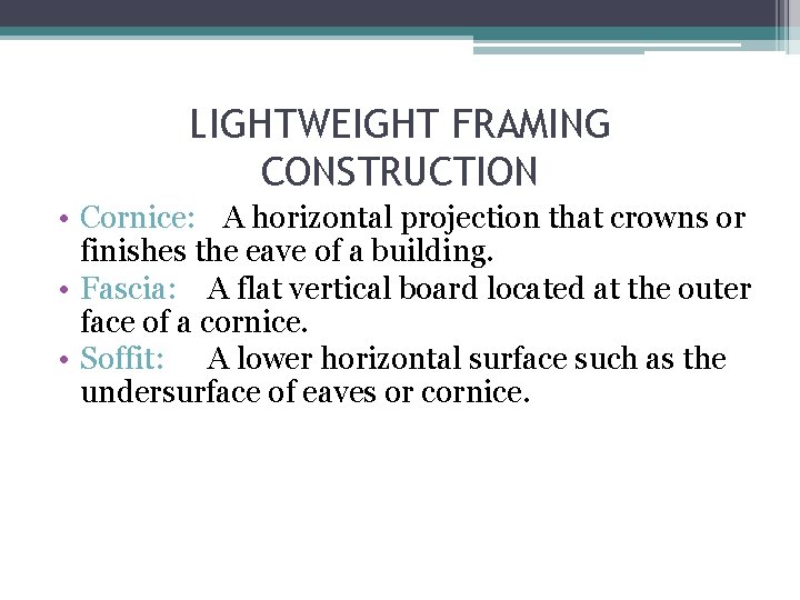LIGHTWEIGHT FRAMING CONSTRUCTION • Cornice: A horizontal projection that crowns or finishes the eave