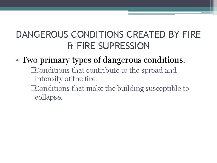 DANGEROUS CONDITIONS CREATED BY FIRE & FIRE SUPRESSION • Two primary types of dangerous