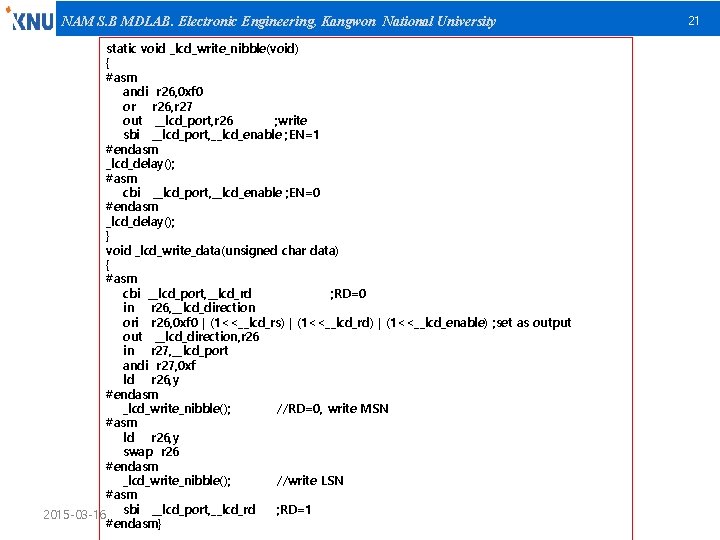 NAM S. B MDLAB. Electronic Engineering, Kangwon National University static void _lcd_write_nibble(void) { #asm