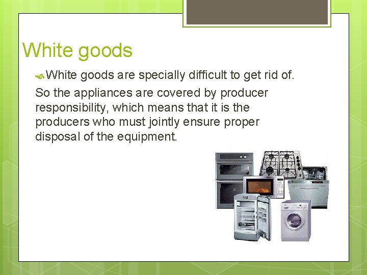 White goods are specially difficult to get rid of. So the appliances are covered