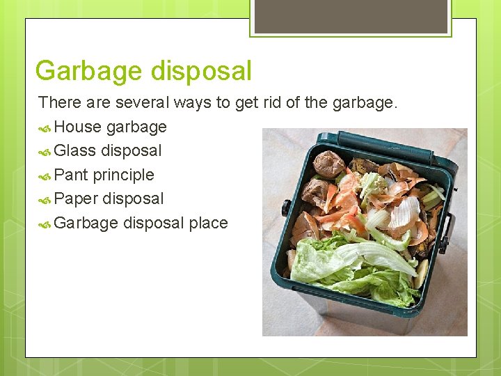 Garbage disposal There are several ways to get rid of the garbage. House garbage